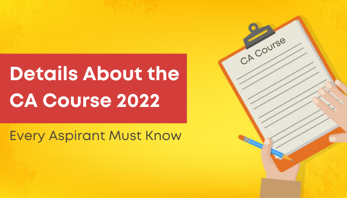 Details About the CA Course 2022 that Every Aspirant Must Know